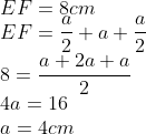 \\EF=8cm\\ EF=\frac{a}{2}+a+\frac{a}{2}\\ 8=\frac{a+2a+a}{2}\\ 4a=16\\ a=4cm