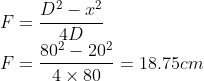 \\F=\frac{D^2-x^2}{4D}\\F=\frac{80^2-20^2}{4\times80}=18.75cm