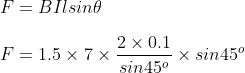 \\F=BIlsin\theta \\ \\F=1.5\times 7\times \frac{2\times 0.1}{sin45^{o}}\times sin45^{o}