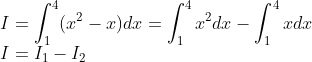 \\I = \int_{1}^{4}(x^2-x)dx =\int_{1}^{4}x^2dx-\int_{1}^{4}xdx\\ I = I_1-I_2
