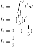 \\I_{2}=-\int_{1}^{0}t^{2}dt\\ I_{2}=-[\frac{t^{3}}{3}]{_{1}}^{0}\\ I_{2}=0-(-\frac{1}{3})\\ I_{2}=\frac{1}{3}