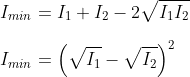 \\I_{min}=I_1+I_2-2\sqrt{I_1I_2}\\\\ I_{min}=\left ( \sqrt{I_1}-\sqrt{I_2} \right )^{2}
