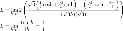 \\L=\lim _{h \rightarrow 0} 2\left(\frac{\sqrt{3}\left(\frac{1}{2} \cosh +\frac{\sqrt{3}}{2} \sinh \right)-\left(\frac{\sqrt{3}}{2} \cosh -\frac{\sinh }{2}\right)}{(\sqrt{3} h)(\sqrt{3})}\right)\\L=\lim_{h\rightarrow 0}\frac{4\sin h}{3h}=\frac{4}{3}