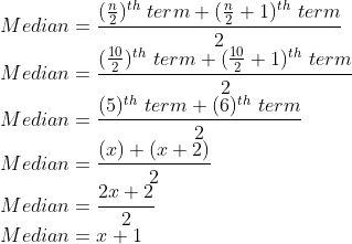\\Median=\frac{(\frac{n}{2})^{th}\ term+(\frac{n}{2}+1)^{th}\ term}{2}\\ Median=\frac{(\frac{10}{2})^{th}\ term+(\frac{10}{2}+1)^{th}\ term}{2}\\ Median=\frac{(5)^{th}\ term+(6)^{th}\ term}{2}\\ Median=\frac{(x)+(x+2)}{2}\\ Median=\frac{2x+2}{2}\\ Median=x+1