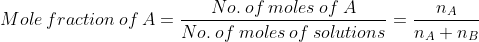\\Mole\: fraction \:of \:A =\frac{No. \:of\:moles\:of\:A}{No.\:of\:moles\:of\:solutions}=\frac{n_A}{n_A+n_B}
