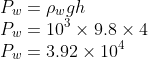 \\P_{w}=\rho _{w}gh\\ P_{w}=10^{3}\times 9.8\times 4\\ P_{w}=3.92\times 10^{4}