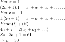 \\Put \,\, x=1 \\ (2 n+1).1 =a_{0} + a_{1} + a_{2}+ \ldots \ldots \\ Put\, x =-1 \\ 1.(2 n+1)= a_{0} - a_{1} + a_{2}+\ldots \ldots \\ From (i)+(ii) \\ 4 n+2 =2 (a_{0}+a_{2}+\ldots ) \\ So,\,\, 2 n+1=61 \\ \Rightarrow n=30
