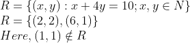 \\R = \{ (x, y): x + 4y = 10; x, y \in N \} \\ R = \{ (2, 2), (6, 1) \} \\ Here, (1, 1) \notin R\\