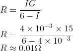 \\R=\frac{IG}{6-I}\\ \\R=\frac{4\times 10^{-3}\times 15}{6-4\times 10^{-3}}\\ R\approx 0.01\Omega