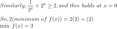 \\Similarly, \frac{1}{2^{x}}+2^{x} \geq 2, and\,\,this\,\,holds\,\,at\,\, x=0\\ \\So,2 (minimum\,\,of\,\,f(x))=2(2)+(2)\\\min\;f(x)=3