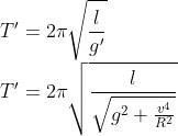 \\T'=2\pi \sqrt{\frac{l}{g'}}\\ T'=2\pi \sqrt{\frac{l}{\sqrt{g^{2}+\frac{v^{4}}{R^{2}}}}}