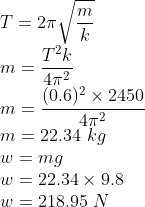 \\T=2\pi \sqrt{\frac{m}{k}}\\ m=\frac{T^{2}k}{4\pi ^{2}}\\ m=\frac{(0.6)^{2}\times 2450}{4\pi ^{2}}\\ m=22.34\ kg\\ w=mg\\ w=22.34\times 9.8\\ w=218.95\ N