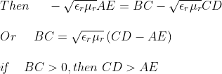\\Then\; \; \; \; \; -\sqrt{\epsilon_r \mu_r }AE=BC -\sqrt{\epsilon_r \mu_r }CD\\\\Or\; \; \; \; \; BC=\sqrt{\epsilon_r \mu_r }\left ( CD-AE \right )\\\\i\! f \; \; \; \; BC>0,then \;CD>AE