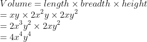 \\Volume=length\times breadth\times height\\ =xy\times 2x^{2}y\times 2xy^{2}\\ =2x^{3}y^{2}\times 2xy^{2}\\ =4x^{4}y^{4}