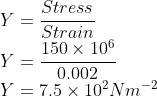 \\Y=\frac{Stress}{Strain}\\ Y=\frac{150\times 10^{6}}{0.002}\\ Y=7.5\times 10^{2}Nm^{-2}