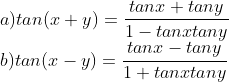 \\a) tan(x+y)=\frac{tanx+tany}{1-tanxtany}\\b)tan(x-y)=\frac{tanx-tany}{1+tanxtany}