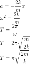 \\a=-\frac{2k}{m}x\\ \omega ^{2}=\frac{2k}{m}\\ T=\frac{2\pi }{\omega }\\ T=2\pi \sqrt{\frac{m}{2k}}\\ T=\pi \sqrt{\frac{2m}{k}}