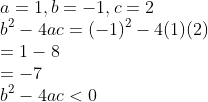 \\a=1,b=-1,c=2\\ b^{2}-4ac=(-1)^{2}-4(1)(2)\\ =1-8\\ =-7\\ b^{2}-4ac<0