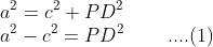 \\a^{2}=c^{2}+PD^{2}\\a^{2}-c^{2}=PD^{2} \; \; \; \; \; \; \; \; ....(1)