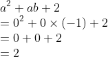 \\a^2 + ab + 2 \\= 0^2 + 0 \times ( -1 ) + 2 \\= 0 + 0 + 2 \\= 2