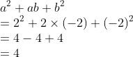 \\a^2 + ab + b^2 \\= 2^2 + 2 \times ( -2 ) + ( -2 )^2 \\= 4 - 4 + 4 \\= 4