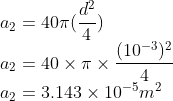 \\a_{2}=40\pi (\frac{d^{2}}{4})\\ a_{2}=40\times \pi \times \frac{(10^{-3})^{2}}{4}\\ a_{2}=3.143\times 10^{-5}m^{2}