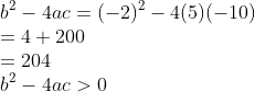 \\b^{2} - 4ac =(-2)^{2} - 4(5)(-10)\\ =4+200\\ =204\\ b^{2}-4ac>0