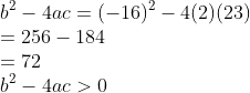 \\b^{2}-4ac=(-16)^{2}-4(2)(23)\\ =256-184\\ =72\\ b^{2}-4ac>0