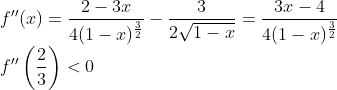 \\f''(x)=\frac{2-3 x}{4(1-x)^{\frac{3}{2}}}-\frac{3}{2 \sqrt{1-x}}=\frac{3 x-4}{4(1-x)^{\frac{3}{2}}}\\f''\left (\frac{2}{3} \right )<0