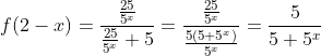 \\f(2-x)=\frac{\frac{25}{5^x}}{\frac{25}{5^x}+5}=\frac{\frac{25}{5^x}}{\frac{5(5+5^x)}{5^x}}=\frac{5}{5+5^x}
