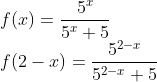 \\f(x)= \frac{5^x}{5^x +5}\\f(2-x)=\frac{5^{2-x}}{5^{2-x}+5}