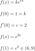 \\f(x)=k e^{c x} \\ \\f(0)=1=k \\ \\f^{\prime}(0)=c=2 \\ \\f(x)=e^{2 x} \\ \\f(1)=e^{2} \in(6,9)