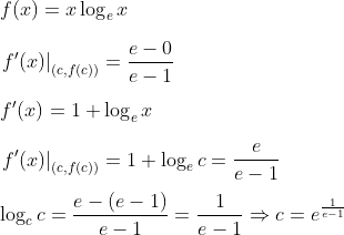 \\f(x)=x \log _{e} x \\ \\\left.f^{\prime}(x)\right|_{(c, f(c))}=\frac{e-0}{e-1} \\ \\f^{\prime}(x)=1+\log _{e} x \\ \\\left.f^{\prime}(x)\right|_{(c, f(c))}=1+\log _{e} c=\frac{e}{e-1} \\ \\\log _{c} c=\frac{e-(e-1)}{e-1}=\frac{1}{e-1} \Rightarrow c=e^{\frac{1}{e-1}}