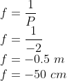 \\f=\frac{1}{P}\\ f=\frac{1}{-2}\\ f=-0.5\ m\\ f=-50\ cm