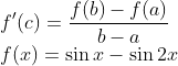 \\f^{\prime}(c)=\frac{f(b)-f(a)}{b-a} \\f(x)=\sin x-\sin 2 x