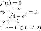 \\f^{\prime}(c)=0$ \\$\Rightarrow \frac{-c}{\sqrt{4-c^{2}}}=0$ \\$\Rightarrow c=0$ \\$\because c=0 \in(-2,2)$
