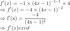 \\f^{\prime}(x)=-1 \times(4 x-1)^{-1-1} \times 4$ \\$\Rightarrow f^{\prime}(x)=-4 \times(4 x-1)^{-2}$ \\$\Rightarrow \mathrm{f}^{\prime}(\mathrm{x})=\frac{-4}{(4 \mathrm{x}-1)^{2}}$ \\$\Rightarrow f^{\prime}(x)$ exist