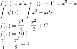 \\f^{\prime}(x)=x(x+1)(x-1)=x^{3}-x \\ \int d f(x)=\int x^{3}-x d x \\ f(x)=\frac{x^{4}}{4}-\frac{x^{2}}{2}+C \\ f(x)=f(0) \\ \frac{x^{4}}{4}-\frac{x^{2}}{2}=0