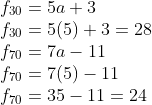 \\f_{30} = 5a + 3 \\ f_{30} = 5(5) + 3 = 28\\ f_{70} = 7a - 11\\ f_{70} = 7(5) -11\\ f_{70} = 35 - 11 = 24