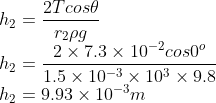 \\h_{2}=\frac{2Tcos\theta }{r_{2}\rho g}\\ h_{2}=\frac{2\times 7.3\times 10^{-2}cos0^{o}}{1.5\times 10^{-3}\times 10^{3}\times 9.8}\\h_{2}=9.93\times 10^{-3}m