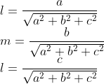 \\l=\frac{a}{\sqrt{a^{2}+b^{2}+c^{2}}} \\m=\frac{b}{\sqrt{a^{2}+b^{2}+c^{2}}}\\l=\frac{c}{\sqrt{a^{2}+b^{2}+c^{2}}}