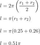 \\l=2\pi \left (\frac{ r_{1}+r_{2}}{2} \right )\\ \\l=\pi ( r_{1}+r_{2})\\ \\l=\pi (0.25+0.26)\\ \\l=0.51\pi