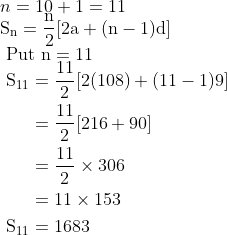 \\n = 10 + 1 = 11 \\ \mathrm{S}_{\mathrm{n}}=\frac{\mathrm{n}}{2}[2 \mathrm{a}+(\mathrm{n}-1) \mathrm{d}] \\ \text { Put } \mathrm{n}=11 \\ \begin{aligned} \mathrm{S}_{11} &=\frac{11}{2}[2(108)+(11-1) 9] \\ &=\frac{11}{2}[216+90] \\ &=\frac{11}{2} \times 306 \\ &=11 \times 153 \\ \mathrm{~S}_{11} &=1683 \end{aligned}