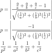 \\p = \left | \frac{\frac{0}{a}+\frac{0}{b}+\frac{0}{c}-1}{\sqrt{(\frac{1}{a})^2+(\frac{1}{b})^2(\frac{1}{c})^2}} \right |\\ \\ p = \left | \frac{-1}{\sqrt{(\frac{1}{a})^2+(\frac{1}{b})^2(\frac{1}{c})^2}} \right |\\ \\ \frac{1}{p^2}= \frac{1}{a^2}+\frac{1}{b^2}+\frac{1}{c^2}