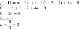\\p(-1)=a(-1)^{3}+(-1)^{2}-2(-1)+4a-9\\ 0=-a+1+2+4a-9\\ 0=3a-6\\ 3a=6\\ a=\frac{6}{3}=2