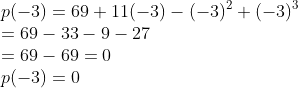 \\p(-3)=69+11(-3)-(-3)^{2}+(-3)^{3}\\ =69-33-9-27\\ =69-69=0\\ p(-3)= 0