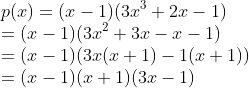 \\p(x)=(x-1)(3x^{3}+2x-1)\\ =(x-1)(3x^{2}+3x-x-1)\\ =(x-1)(3x(x+1)-1(x+1)) \\= (x-1)(x+1)(3x-1)