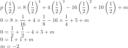 \\p\left (\frac{1}{2} \right )=8\left (\frac{1}{2} \right )^{4}+4\left (\frac{1}{2} \right )^{3}-16\left (\frac{1}{2} \right )^{2}+10\left (\frac{1}{2} \right )+m\\ 0=8\times \frac{1}{16}+4\times \frac{1}{8}-16 \times \frac{1}{4}+5+m\\ 0=\frac{1}{2}+\frac{1}{2}-4+5+m\\ 0=1+1+m\\ m=-2