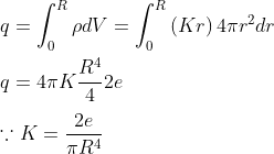 \\q=\int_{0}^{R}\rho dV= \int_{0}^{R}\left ( Kr \right )4 \pi r^2dr\\ \\ q=4 \pi K\frac{R^4}{4}2e\\ \\\because K=\frac{2e}{\pi R^4}