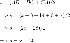 \\s = (AB + BC + CA )/2\\\\ => s = (x + 8 + 14 + 6 +x)/2\\\\ => s = (2x + 28)/2\\\\ => s = x + 14